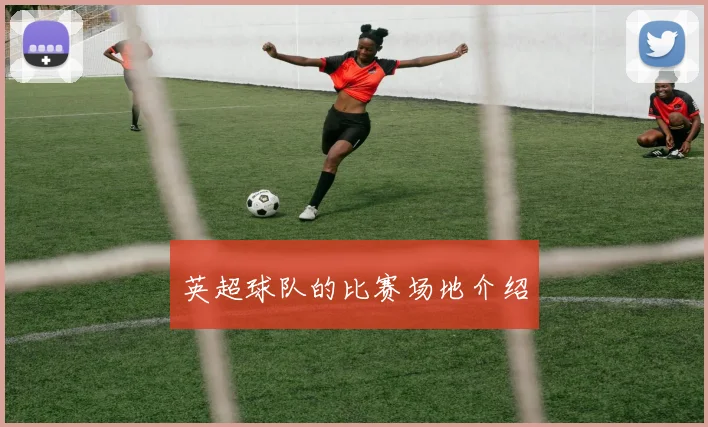 英超球队的比赛场地介绍