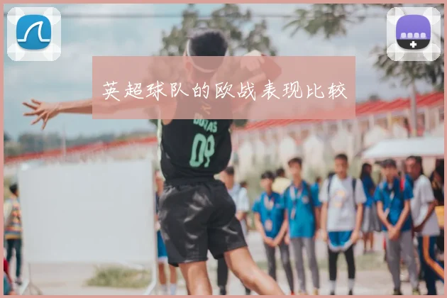 英超球队的欧战表现比较